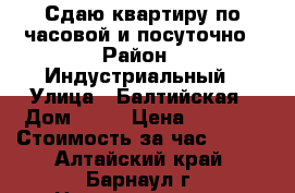 Сдаю квартиру по часовой и посуточно › Район ­ Индустриальный › Улица ­ Балтийская › Дом ­ 44 › Цена ­ 1 100 › Стоимость за час ­ 200 - Алтайский край, Барнаул г. Недвижимость » Квартиры аренда посуточно   . Алтайский край